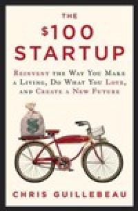 Image of The $100 Startup : Reinvent The Way You Make a Living, Do What You Love, and Create A New Future