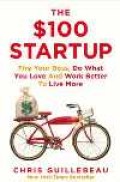 The $100 Startup  : Fire Your Boss, Do What You Love and Work Better To Live More