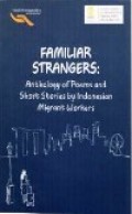 Familiar Stangers : Anthology of Poems and Short Stories by Indonesian Migrant Workers