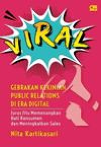 Image of Viral: Gebrakan Kekinian Public Relations Di Era Digital = Jurus Jitu Memenangkan Hati Konsumen dan Meningkatkan Sales