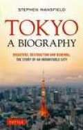 Tokyo a  biography - Disasters, Destruction And Renewal : the story of an indimitable city
