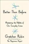 Better Than Before : Mastering the Habits of Our Everyday Lives