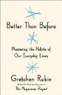Image of Better Than Before : Mastering the Habits of Our Everyday Lives