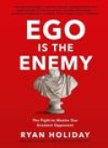 EGO Is The Enemy : The Fight to Master Our Greatest Opponent