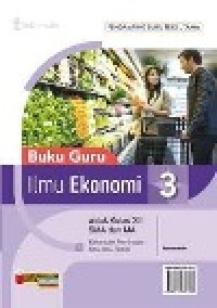 Image of Ilmu Ekonomi 3 untuk kelas XII SMA dan MA kelompok peminatan ilmu-ilmu Sosial, pendamping buku teks utama, Kurikulum 2013