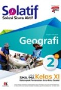 Solatif, solusi siswa aktif Geografi Jilid 2 untuk SMA/ MA KELAS XI kelompok peminatan Ilmu ilmu Sosial
