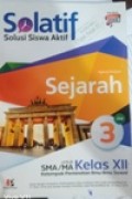 Solatif, solusi siswa aktif Sejarah jilid 3 Untuk SMA/MA kelas XII kelompok peminatan ilmu ilmu Sosial kurikulum 2013