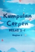 Kumpulan CerPen Kelas X-F Bagian.2