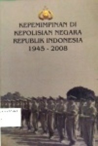 Image of Kepemimpinan di Kepolisian Negara Republik Indonesia 1945-2008