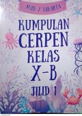 Kumpulan Cerpen Kelas X-B : Jilid 1